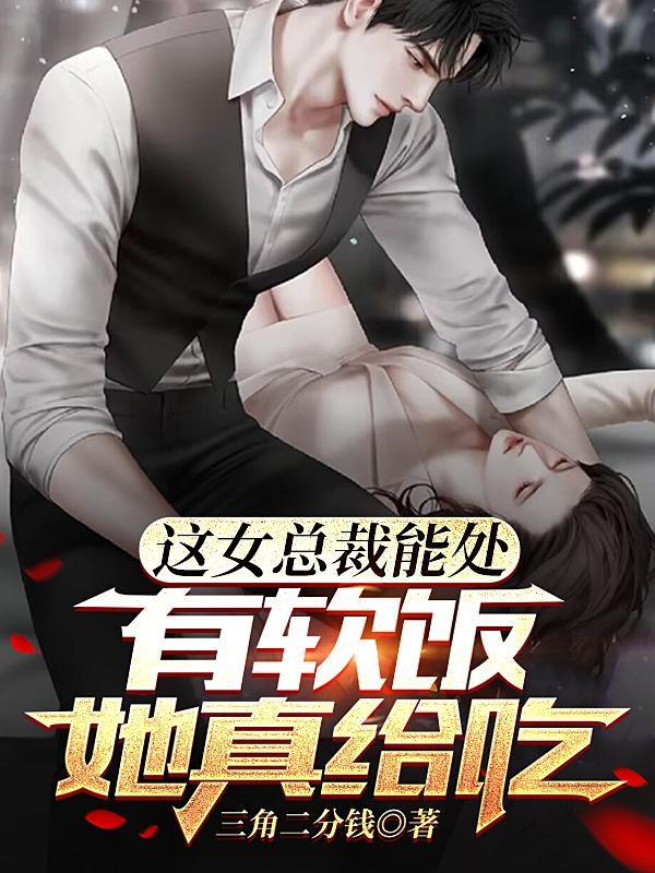 这女总裁能处，有软饭她真给吃