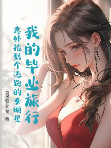 我的毕业旅行：意外捡到个逃跑的女明星