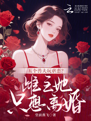 五个兽夫玩虐恋？雌主她只想离婚